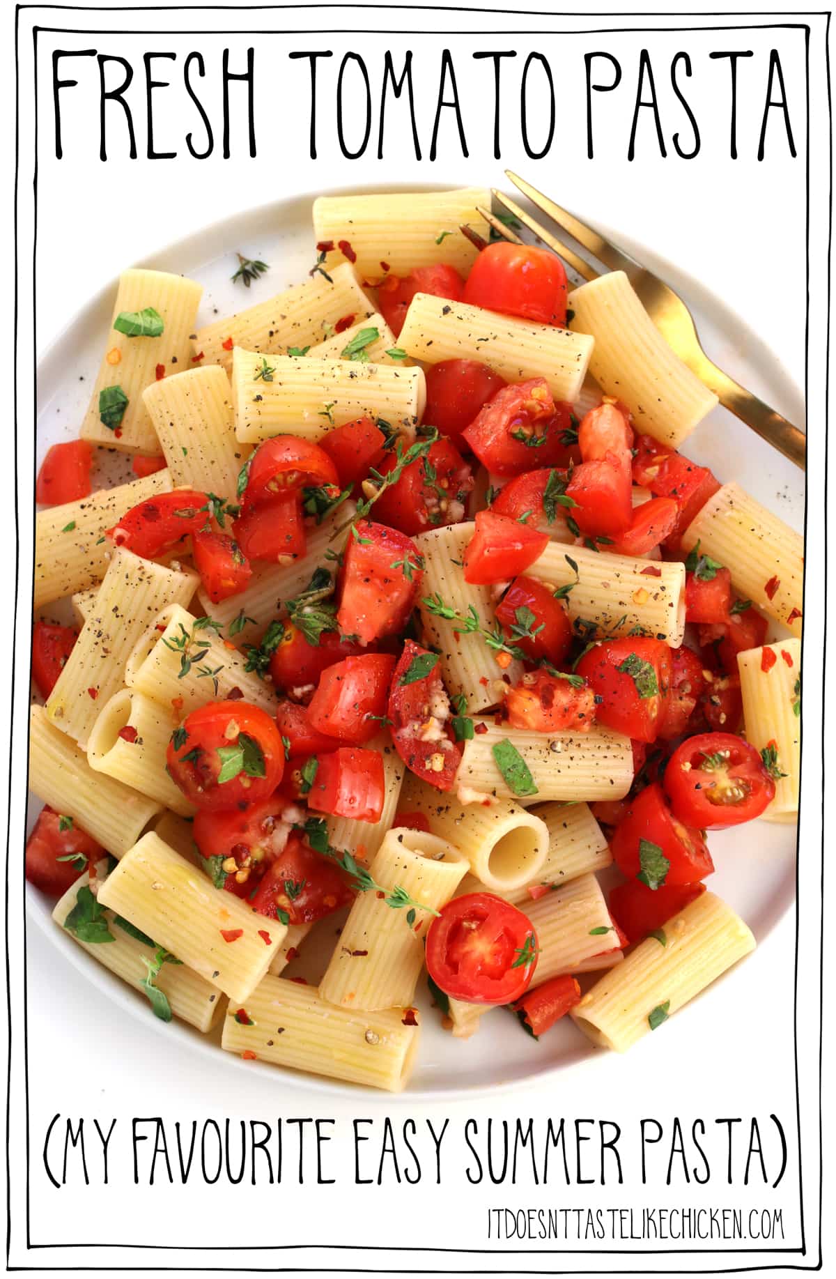 Fresh Tomato Pasta- my favourite summer pasta recipe. Super easy and quick pasta to make. Endless variations, use any kind of pasta, any kind of tomatoes, and any kind of herbs! No matter the combo, it always turns out so delicious. The no-cook sauce couldn't be simpler to make. Just chop, mix, and toss with hot pasta. That's it! #itdoesnttastelikechicken #veganrecipes #pasta