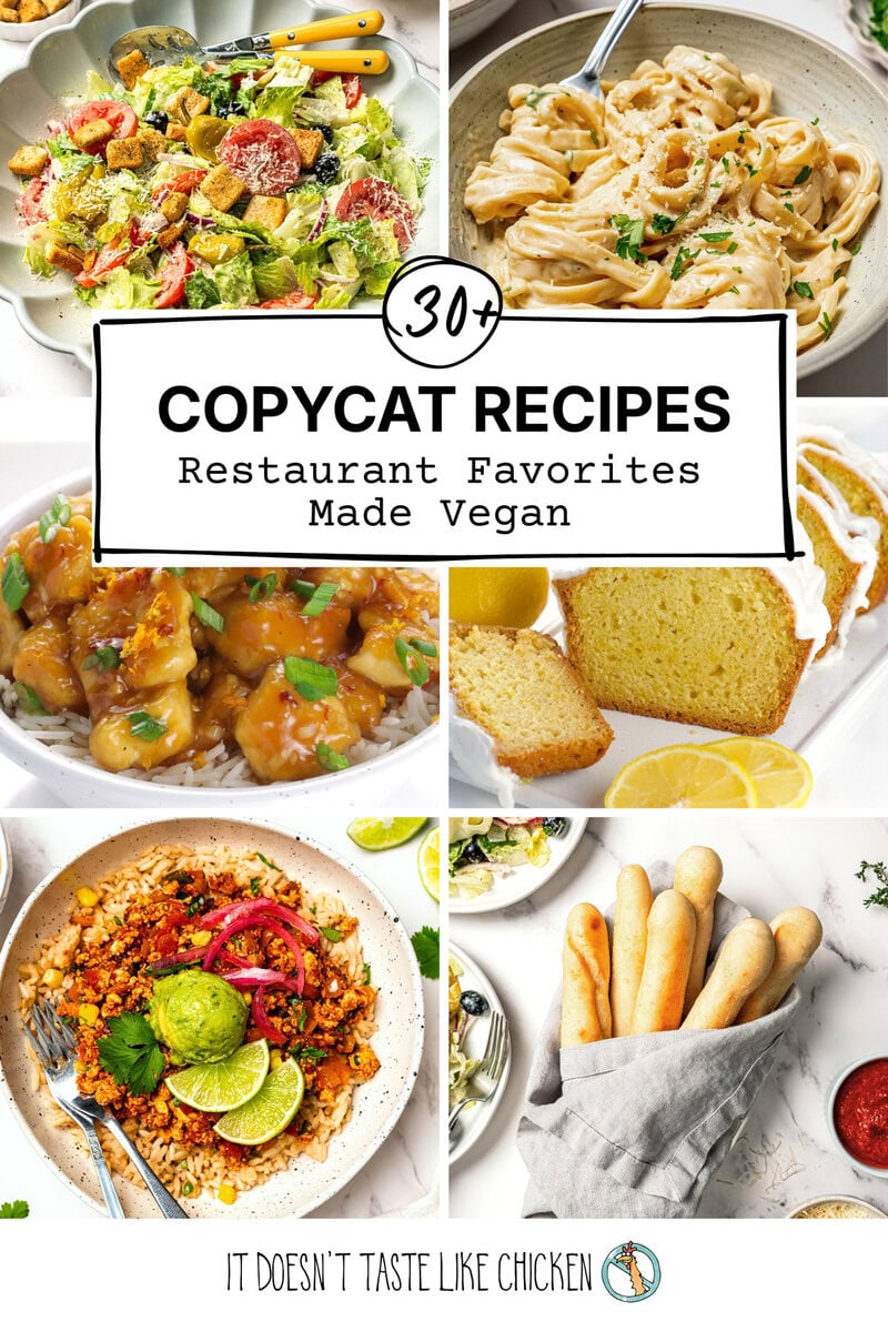 Collage of 30+ vegan copycat recipes inspired by restaurant favorites, including Olive Garden salad, fettuccine Alfredo, orange chicken, Starbucks lemon loaf, Chipotle sofritas, and breadsticks.